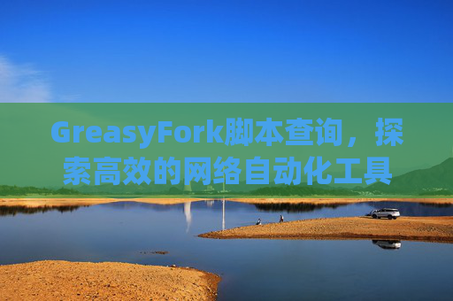 GreasyFork脚本查询，探索高效的网络自动化工具