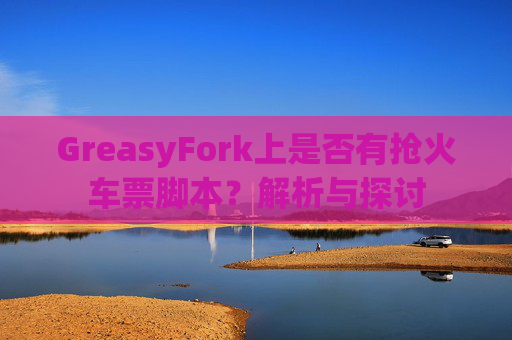 GreasyFork上是否有抢火车票脚本？解析与探讨